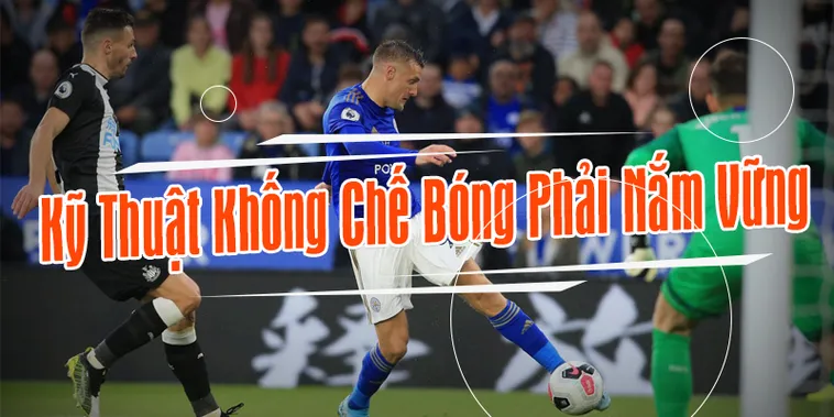 Bí Quyết Nâng Tầm Kỹ Thuật Khống Chế Bóng Đỉnh Cao Cho Cầu Thủ