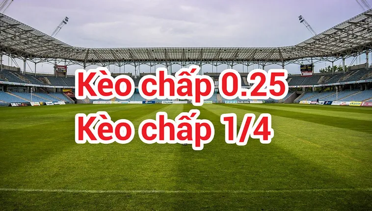 Mẹo Đặt Cược Kèo Chấp 0.25 Tại 7M Mang Lại Tỉ Lệ Thắng Cực Cao