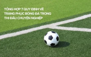 Chi Tiết Những Quy Định Về Trang Phục Bóng Đá Tiêu Chuẩn